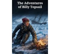 The Adventures of Billy Topsail: Squid, Shipwreck, Sea Ice, and Courage on the Newfoundland Coast