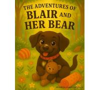 The Adventures of Blair and Her Bear: A Heartfelt Picture Book for Children Ages 3-8 About a Pup, Her Bear, and the Love They Shared