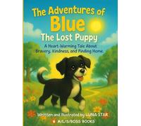 The Adventures of Blue the Lost Puppy: A Heart Warming Tale About Bravery, Kindness, and Finding Home.