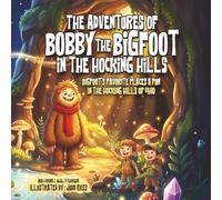 The Adventures of Bobby the Bigfoot in the Hocking Hills: Bigfoot’s Favorite Places and Fun in Hocking Hills, Ohio