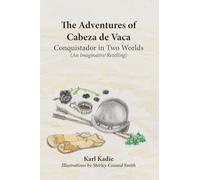 The Adventures of Cabeza de Vaca: A Conquistador in Two Worlds: His Epic Journey Across Uncharted America