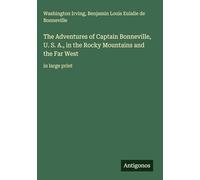 The Adventures of Captain Bonneville, U. S. A., in the Rocky Mountains and the Far West: in large print