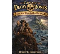 The Adventures of Captain Decay N Bones: The Star That Guides The Dead: An epic Young Adult Pirate Adventure full of Mystery, Monsters and Buried Treasures of the Sea. Book 2