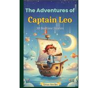 The Adventures of Captain Leo: 30 Bedtime Stories to Help Children Navigate Emotions and Sweet Dreams.: A Month of Magical Tales for Managing Fear, Confidence, and Mindfulness - Perfect for Ages 4-8