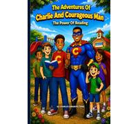 The Adventures Of Charlie And Courageous Man: The Power Of Reading
