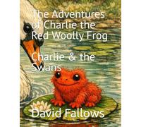 The Adventures of Charlie the Red Woolly Frog: Charlie and the Swans