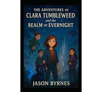 The Adventures of Clara Tumbleweed and the Realm of Evernight: Book 3 of The Clara Tumbleweed Saga
