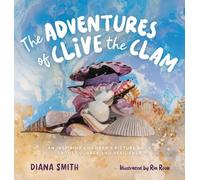 The Adventures of Clive the Clam: An Inspiring Children's Picture Book about Courage and Resilience