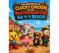 The Adventures of Clucky Chicken and the Backyard Barnyards: Go to the Beach