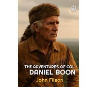 THE ADVENTURES OF COL. DANIEL BOON (Annotated): CONTAINING A NARRATIVE OF THE WARS OF KENTUCKE From The Discovery and Settlement of Kentucke