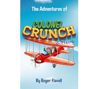 The Adventures of Colonel Crunch & Friends: By Roger Flavell