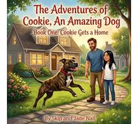 The Adventures of Cookie, An Amazing Dog Book One: Cookie Gets a Home: A True Story of Rescue, Training, and Finding a Forever Home
