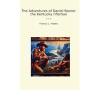The Adventures of Daniel Boone: the Kentucky rifleman (Classic Books)