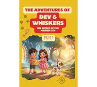 The Adventures of Dev & Whiskers - Part 1 - The Secret of the Hidden City: An Adventure Story for Kids: A Fun and Magical Tale About Friendship, ... Dog (Dev & Whiskers Adventures Part 1)