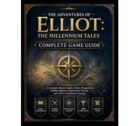 THE ADVENTURES OF ELLIOT: THE MILLENNIUM TALES COMPLETE GAME GUIDE: A Complete Master Guide to Story Progression, Combat Mastery, Exploration Secrets, and 100% Completion Strategy