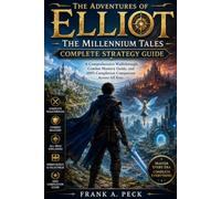 The Adventures of Elliot: The Millennium Tales - Complete Strategy Guide: A Comprehensive Walkthrough, Combat Mastery Guide, and 100% Completion Companion Across All Eras