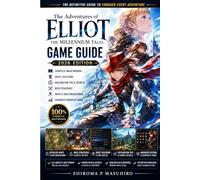 The Adventures of Elliot: The Millennium Tales Game Guide 2026 Edition: Complete Walkthrough, Quest Solutions, Exploration Tips, Secrets, Boss Strategies, Maps & Advanced Gameplay