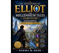 The Adventures of Elliot: The Millennium Tales Game Guide: The Essential Handbook for New and Experienced Players - Weapons, Magicite, Secrets & More
