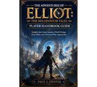 The Adventures of Elliot: The Millennium Tales Player Handbook Guide: Insights into Game Systems, World Design, Time Shifts, and Advanced Play Approaches