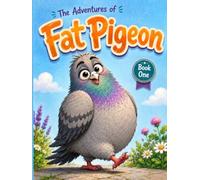 The Adventures of Fat Pigeon: Four Stories from Granny Morag’s Garden