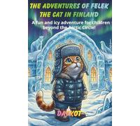 The Adventures of Felek the Cat in Finland: A fun and icy adventure for children beyond the Arctic Circle! (Felix the Cat’s Adventures)
