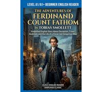 The Adventures of Ferdinand Count Fathom by Tobias Smollett (Level A1/A1+): Simplified English Story About Deception, Travel, Ambition, and the Life of a Clever but Dangerous Man
