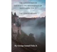 THE ADVENTURES OF GAVIN KAY THE HIGHWAYMAN OF HAVENSHIRE VOL. 1: BIRTH OF A LEGEND (LEGENDS OF HAVENSHIRE)
