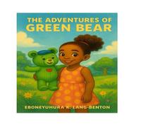 The Adventures of Green Bear: A journey Through Fun, Family and Friendship