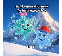 The Adventures of H2 and OH: The Frosty Mountain Peak: An Educational Children’s Picture Book About Freezing, Snow, and Glacier Ice for Kids Ages 4-10