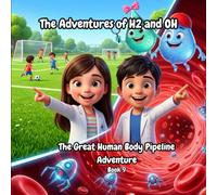 The Adventures of H2 and Oh -The Great Human Body Pipeline Adventure: A Fun STEM Science Adventure Inside the Human Body About Hydration, Blood, Cells, and Sweat for Kids Ages 6-10