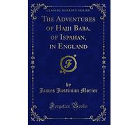 The Adventures of Hajji Baba, of Ispahan, in England (Classic Reprint)