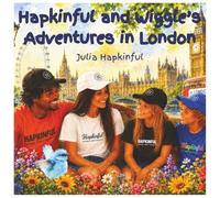 The Adventures of Hapkinful and Wiggle in London. Great Britain. British Edition. Ages 5-9 years.: A children's story book about happiness, kindness ... food too. (Hapkinful and Wiggle's Adventures)