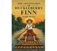 The Adventures of Huckleberry Finn: A Mississippi River Journey by Mark Twain