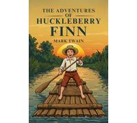 The Adventures of Huckleberry Finn: A Mississippi River Journey by Mark Twain