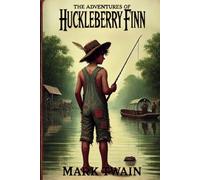 The Adventures of Huckleberry Finn: The Original, Unabridged, and Uncensored 1885 Classic