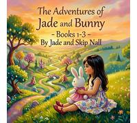 The Adventures of Jade and Bunny - Book 1-3 -: Three Heartwarming Stories of Friendship, Comfort, and the Magic of a Very Special Bunny