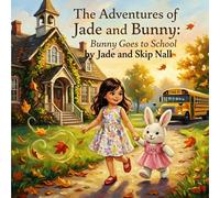 The Adventures of Jade and Bunny Book Four: Bunny Goes to School: A Gentle Story About Imagination, Friendship, and Love (Ages 2-8)