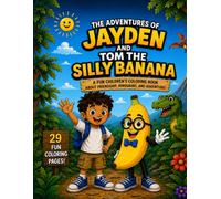 The Adventures of Jayden & Tom the Silly Banana: A Fun Children's Coloring Book About Friendship, Dinosaurs, and Adventure