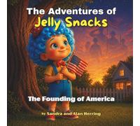 The Adventures Of Jelly Snacks- The Founding Of America: A Children's Story of the Brave, Principled Men Who Built Our Country - Ages 3-8