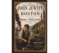 The Adventures of John Jewitt: only Survivor of the Crew of the Ship Boston During a Captivity of Nearly Three Years Among the Indians of Nootka Sound in Vancouver Island