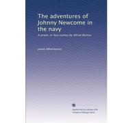 The adventures of Johnny Newcome in the navy: A poem, in four cantos by Alfred Burton