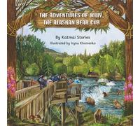The Adventures of Jolly, the Alaskan Bear Cub: Discover Alaska’s Katmai National Park, Brooks Falls, and the Famous Salmon Run with a Curious Bear Cub on Her First Big Adventure