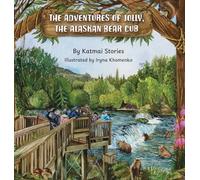 The Adventures of Jolly, the Alaskan Bear Cub: Discover Alaska's Katmai National Park, Brooks Falls, and the Famous Salmon Run with a Curious Bear Cub on Her First Big Adventure