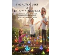 The Adventures of Kelsey & Isabella: A Magical Collection of Empowering Tales for Brave Young Explorers