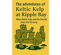 The adventures of Keltic Kelp at Ripple Bay When Keltic Kelp and his friends clear the oil away