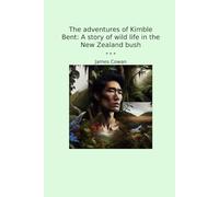 The adventures of Kimble Bent: A story of wild life in the New Zealand bush (Classic Books)