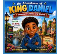 The Adventures of King Daniel: Lessons in Kindness and Wisdom: A Heartwarming Children’s Story About Listening, Learning, and Being Kind