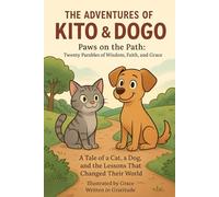THE ADVENTURES OF KITO & DOGO: Paws on the Path: Twenty Parables of Wisdom, Faith, and Grace