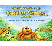 The Adventures of Kwaku Ananse The Spider: How Kwaku Ananse Got the Stories - Colouring Story Book: Folktale Colouring Story Book