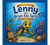 The Adventures of Lenny the Brave Sea Turtle: Learning to be Brave: 1